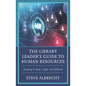 Library Leader's Guide to Human Resources: Keeping it Real, Legal, and Ethical