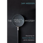 The Trinity Mystery: Discovering the Doctrine of the Trinity and Its Implications