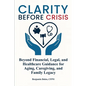 Clarity Before Crisis: Beyond Financial, Legal, and Healthcare Guidance for Aging, Caregiving, and Family Legacy