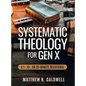 Systematic Theology for Gen X: A Guided Walk Through Christian Doctrine, Key Bible Passages and Real-Life Discipleship-Deepen Your Faith Without Long