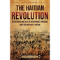 The Haitian Revolution: An Enthralling Tale of Resistance, Freedom, and the Birth of a Nation