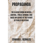 Propaganda: The Classic Work on Media Control, Public Opinion, and Mass Influence by the Father of Public Relations