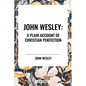John Wesley: A Plain Account of Christian Perfection