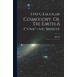 The Cellular Cosmogony, Or, The Earth, A Concave Sphere
