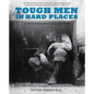 Tough Men in Hard Places: A Photographic Collection