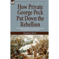 How Private George Peck Put Down the Rebellion: the Humorous Exploits of a Union Cavalryman During the American Civil War