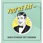 You're Fat Based Ketogenic Diet Cookbook: A Goodie For Those You Love
