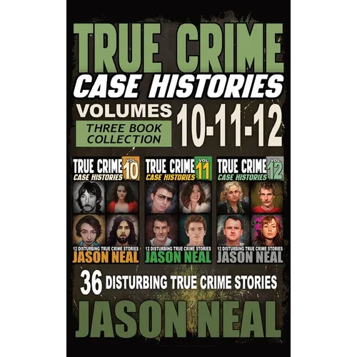 True Crime Case Histories - (Books 10, 11, & 12): 36 Disturbing Stories True Crime Stories