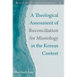 A Theological Assessment of Reconciliation for Missiology in the Korean Context