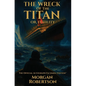 The Wreck of the Titan, or Futility: The Book That Predicted the Titanic: Restored 1912 Facsimile with Annotations and Collector's Commentary (The Off
