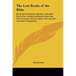 The Lost Books of the Bible: Being all the Gospels, Epistles, and other Pieces Now Extant Attributed in the First Four Centuries of Jesus Christ, H