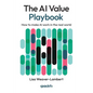 The AI Value Playbook: How to make AI work in the real world