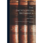 The Encyclopedia Britannica: A Dictionary of Arts, Sciences, Literature and General Information; Volume 11