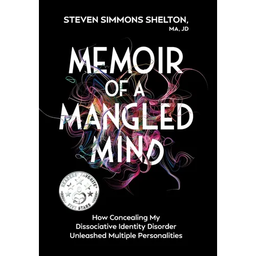 Memoir of a Mangled Mind (with dust jacket): How Concealing My Dissociative Identity Disorder Unleashed Multiple Personalities